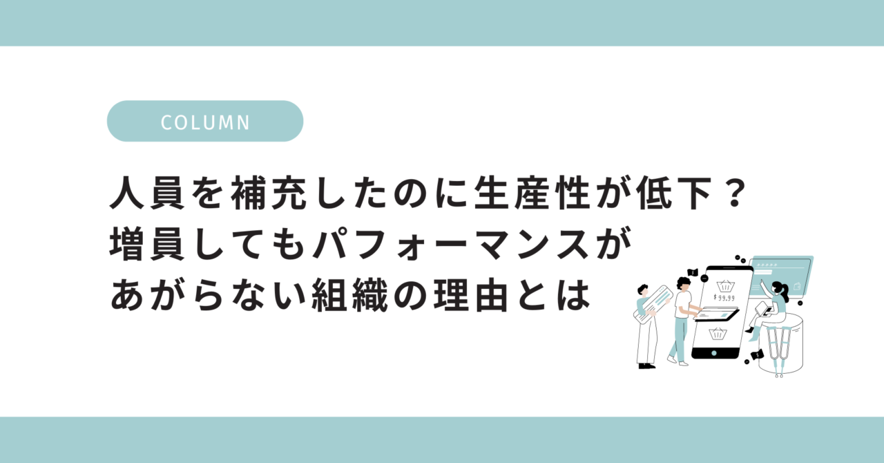 人員を補充したのに生産性が低下？増員してもパフォーマンスがあがらない組織の理由とは