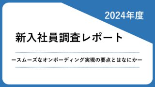 2024年度新入社員調査レポート　ースムーズなオンボーディング実現の要点とはなにかー​