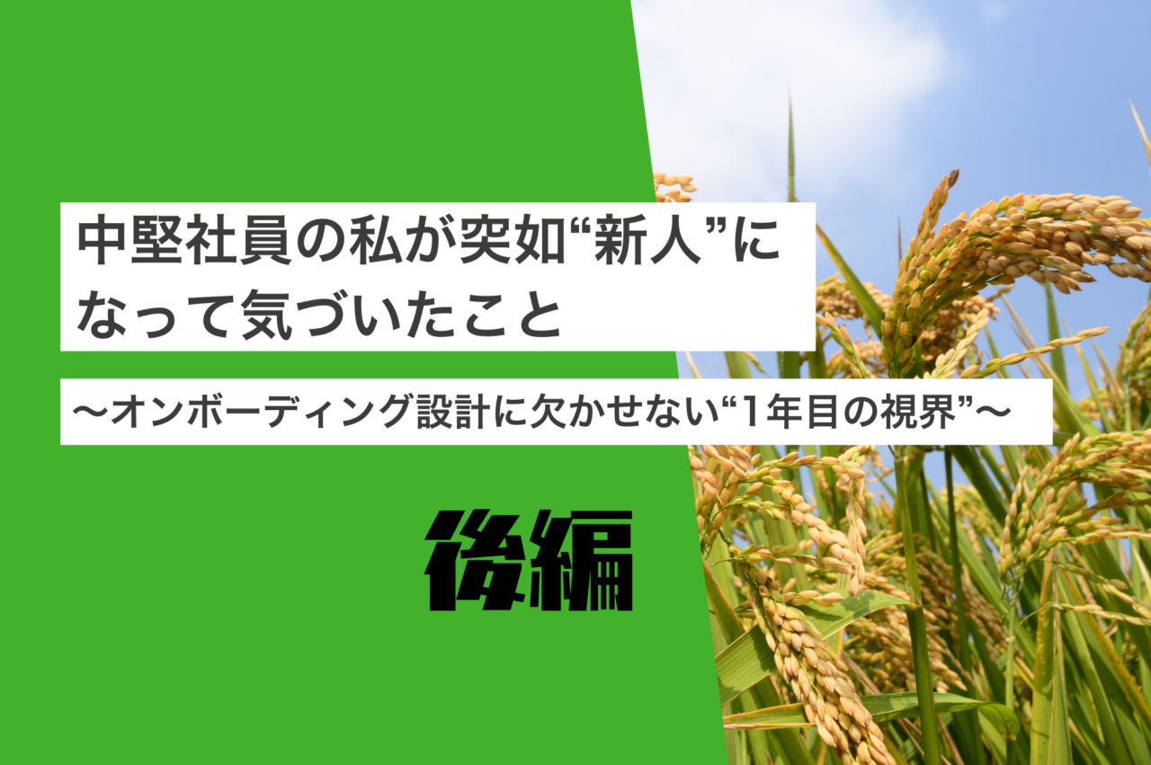 【後編】中堅社員の私が突如“新人”になって気づいたこと　～ オンボーディング設計に欠かせない“1年目の視界” ～