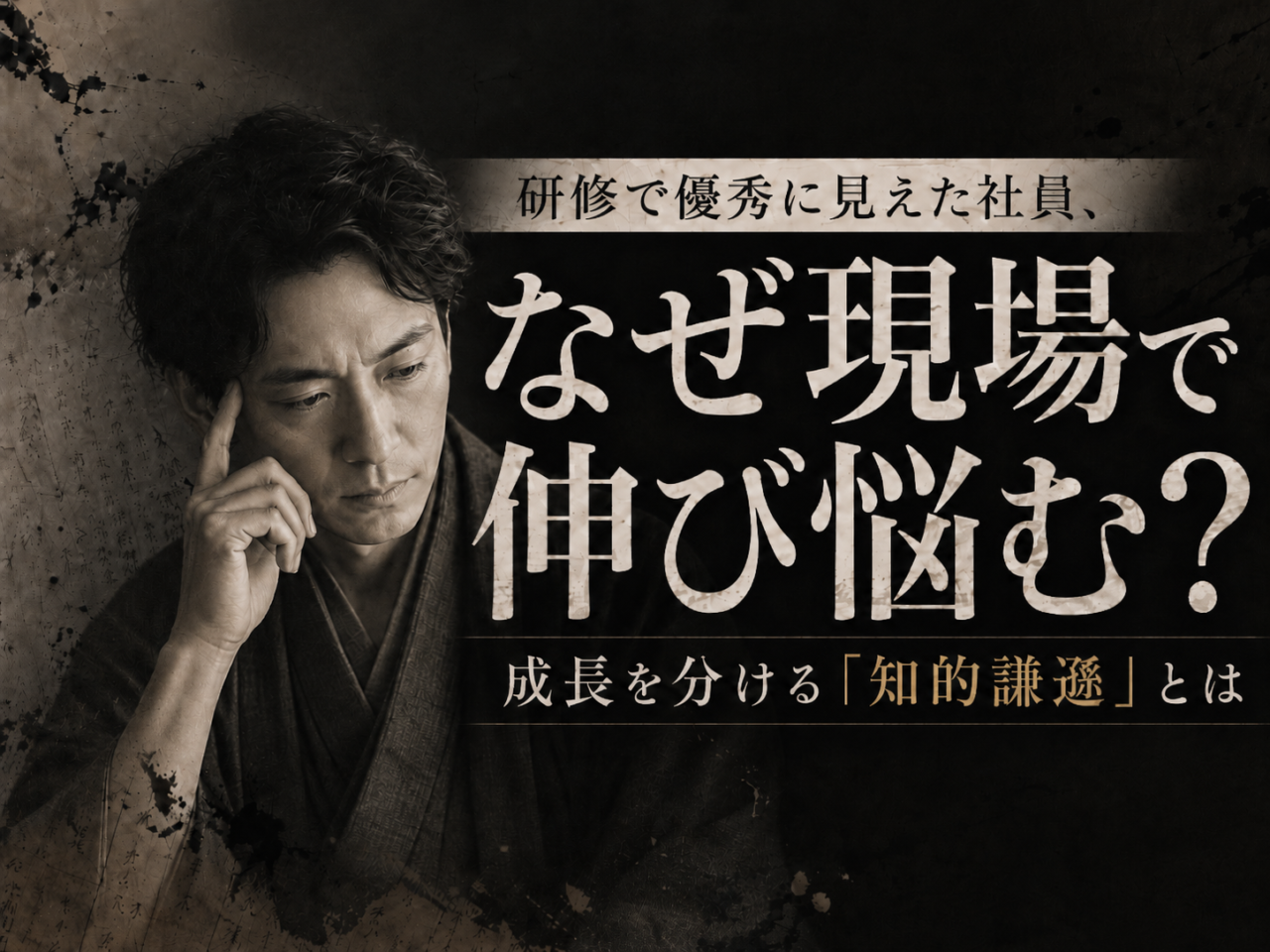 研修で優秀に見える社員、なぜ現場で伸び悩む？成長を分ける「知的謙遜」とは