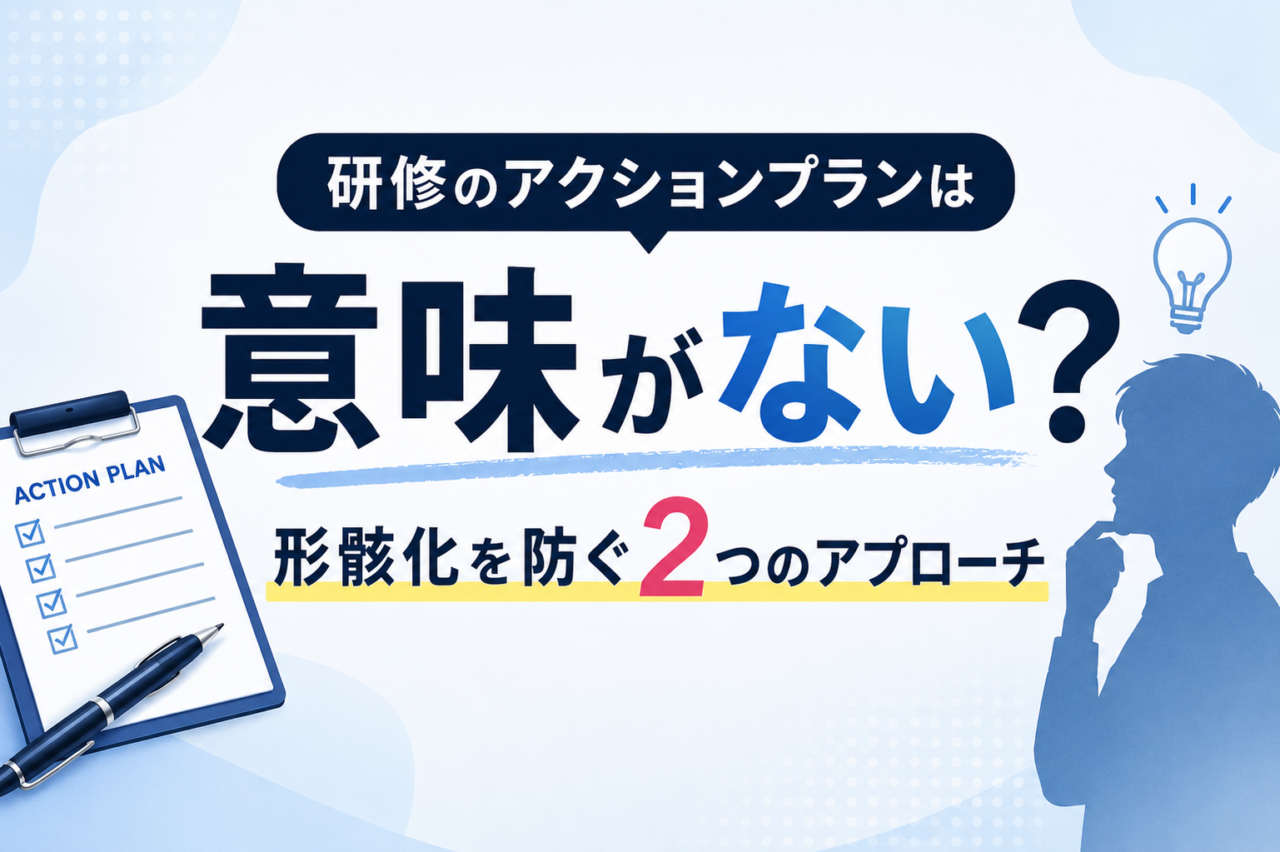 研修のアクションプランは意味がない?形骸化を防ぐ2つのアプローチ