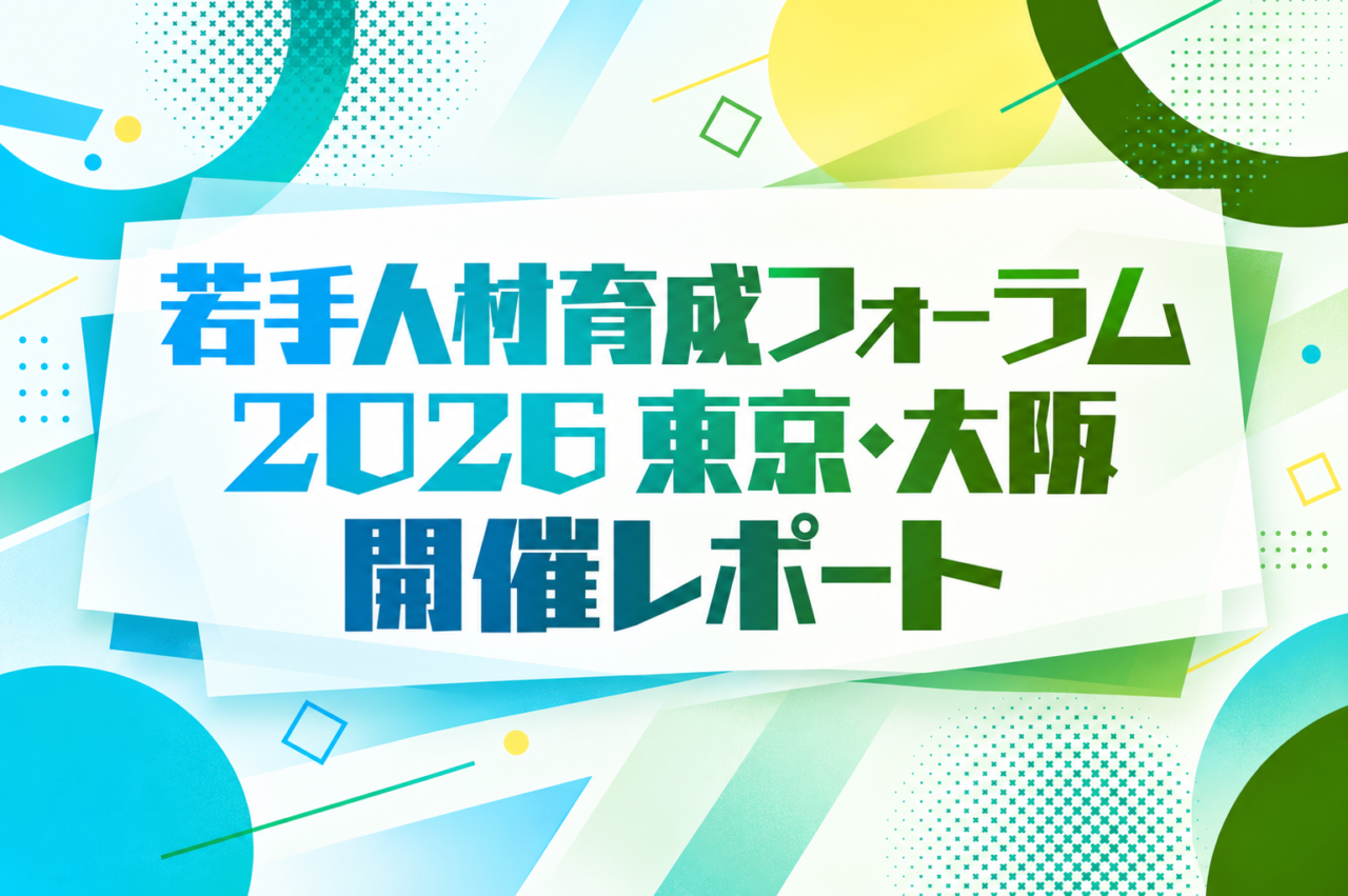 【セミナー開催レポート】若手人材育成フォーラム2026|東京・大阪