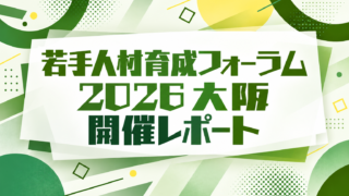 セミナー開催レポート|【大阪会場】若手人材育成フォーラム2026 ~経験から学び、AIと共に価値を生む人づくり・組織づくり~